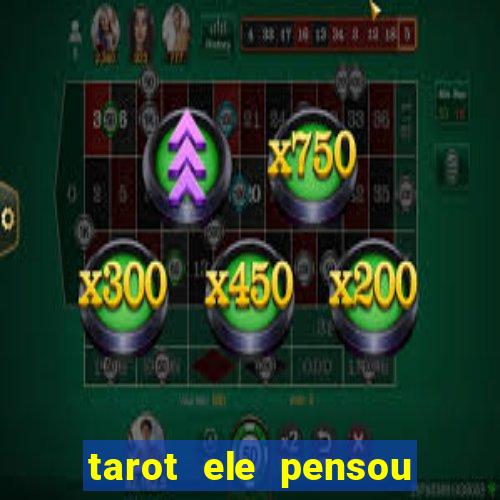 tarot ele pensou em mim hoje